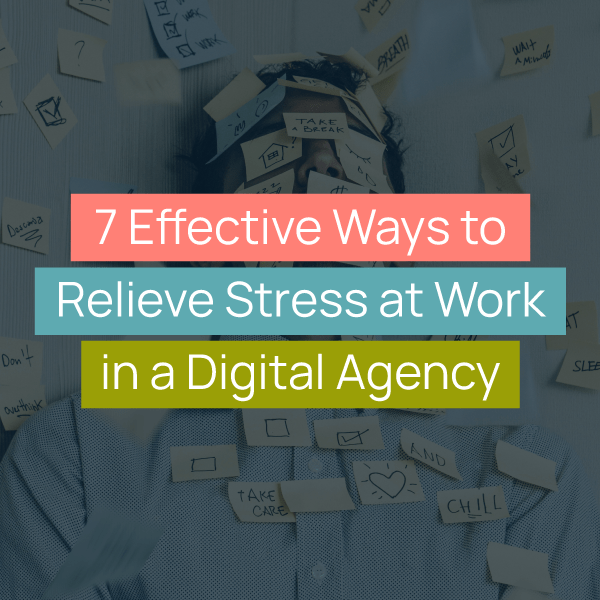 7 Effective Ways to Relieve Stress at Work in a Digital Agency title images